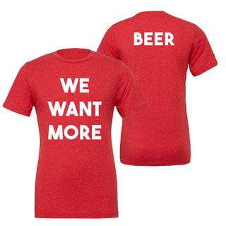 We Want More Beer T Shirt - Red Triblend